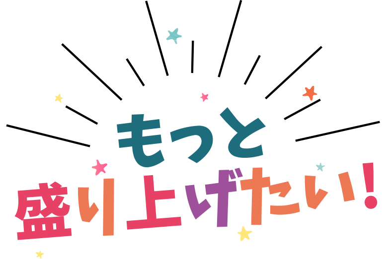 もっと盛り上げたい